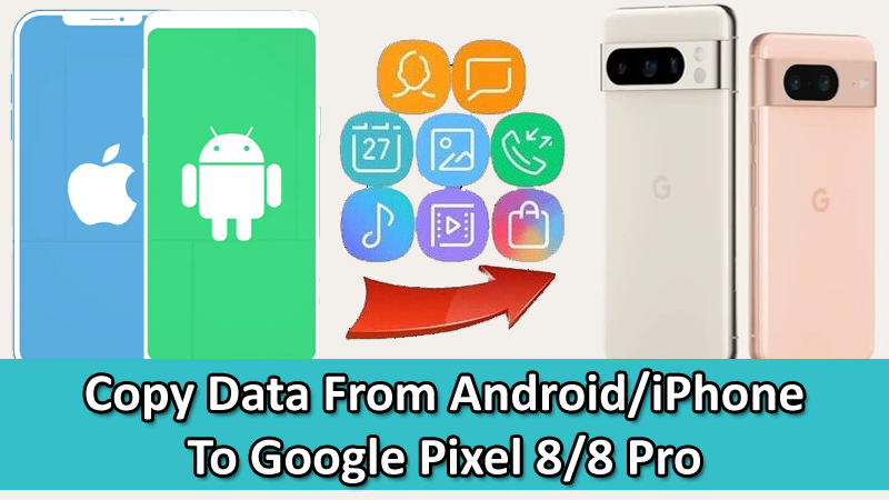 Copy Data From any Android or iPhone To Google Pixel 8 or Pixel 8 Pro