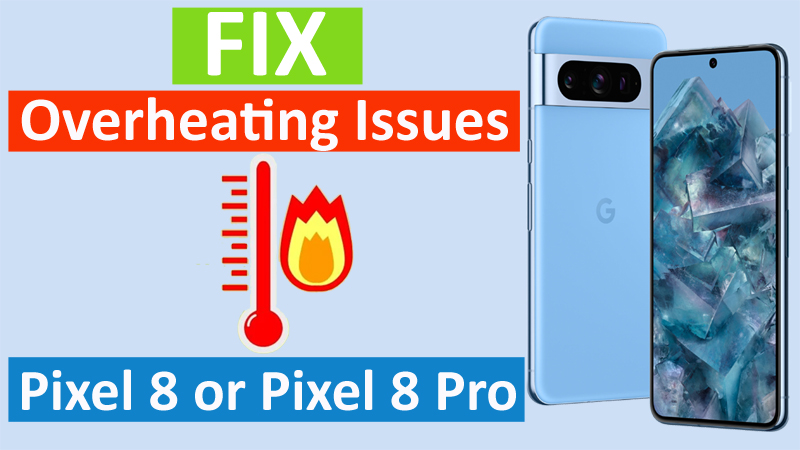 How To Fix Pixel 8 and Pixel 8 Pro Overheating Issues