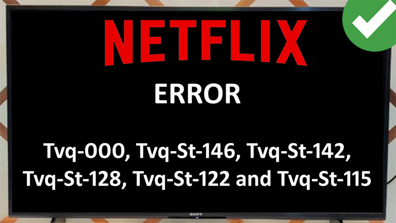 How To Fix Netflix Error Tvq-000, Tvq-St-146, Tvq-St-142, Tvq-St-128, Tvq-St-122 and Tvq-St-115