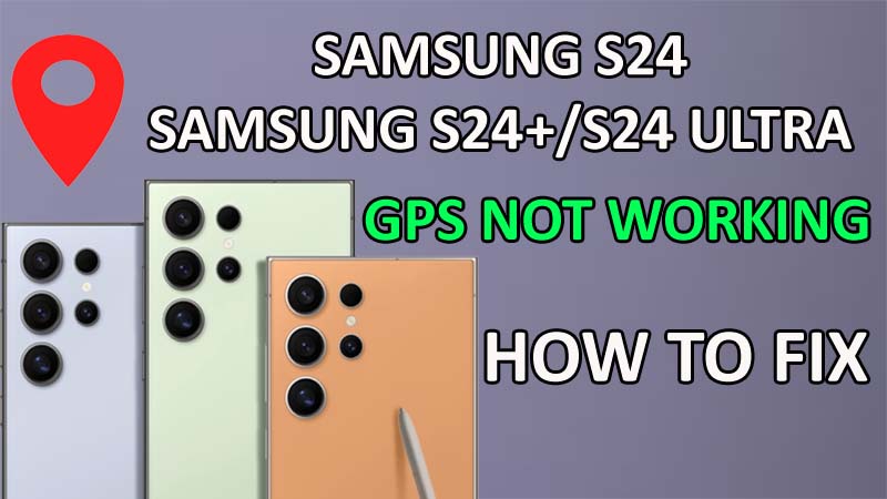 Fix Samsung S24 Ultra, S24 Plus, S24 GPS Not Working