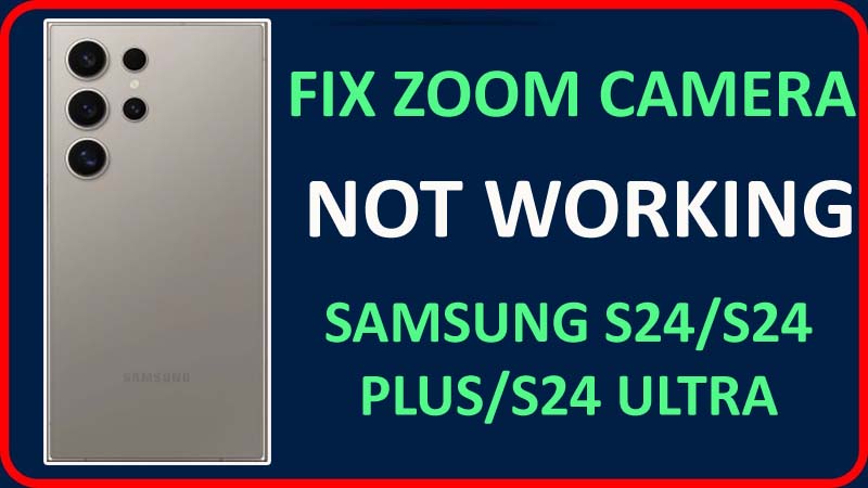 Fix Samsung S24,S24 Plus, or S24 Ultra Zoom Camera Not Working