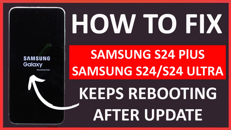 How To Fix Samsung S24, S24 Plus, S24 Ultra Keeps Rebooting After Update