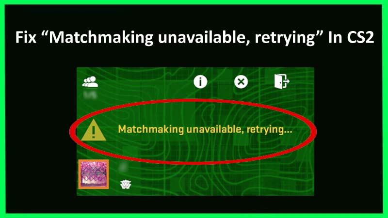 Fix "Matchmaking unavailable, retrying..." error in Counter Strike 2 (CS2)