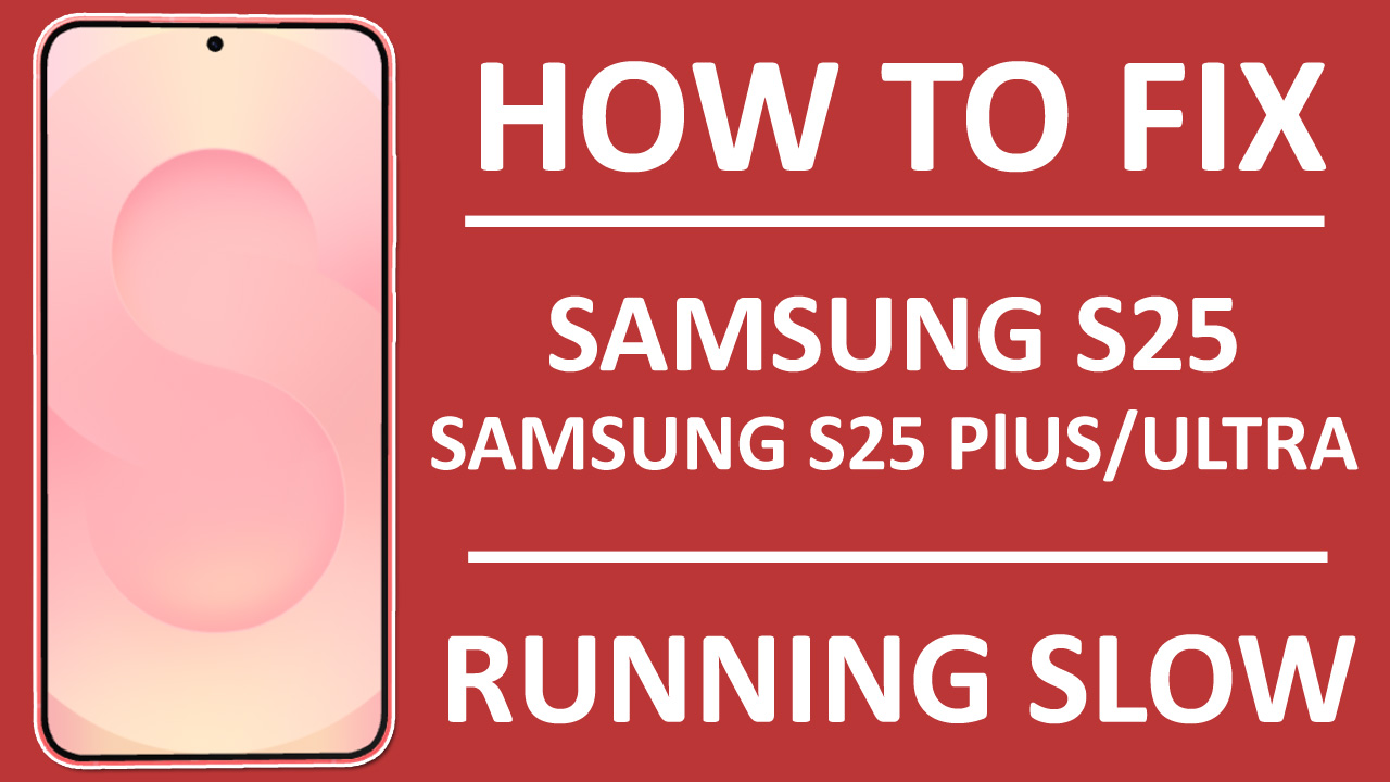 Samsung S25, S25 Plus, S25 Ultra Running Slow Reasons and Fixes