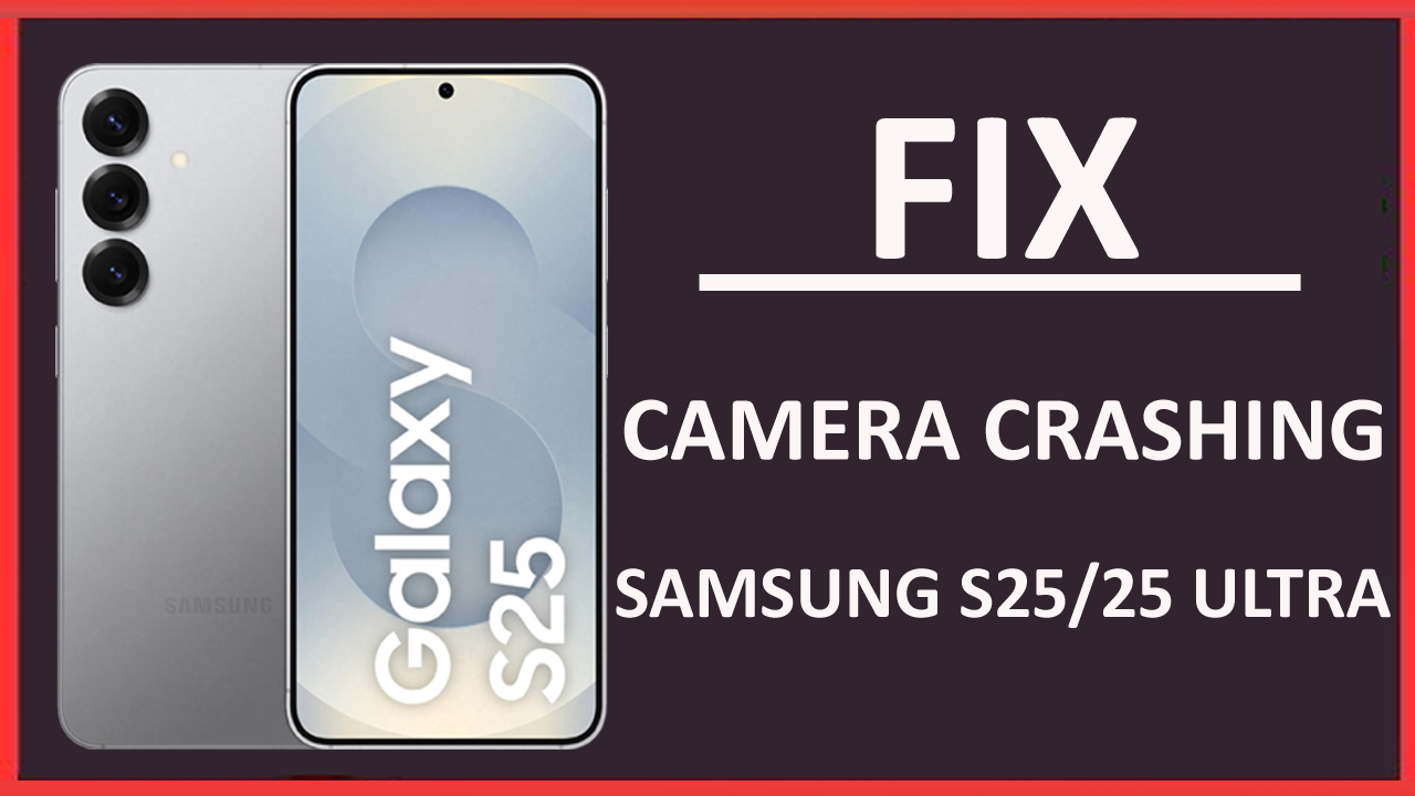 How To Fix Camera App Keeps Crashing On Samsung Galaxy S25 or S25 Ultra